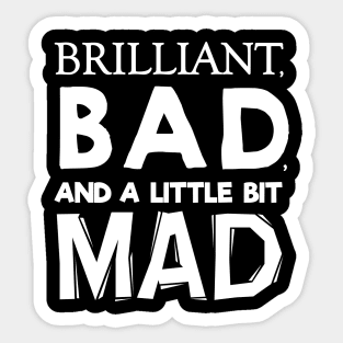 Brilliant Bad and a little bit Mad Sticker